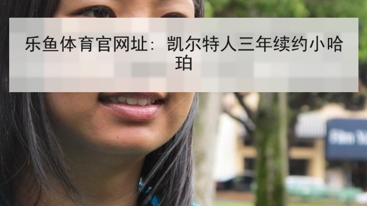 乐鱼体育官网址: 凯尔特人三年续约小哈珀